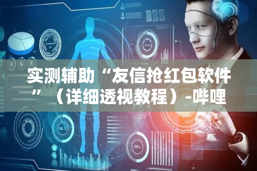 实测辅助“友信抢红包软件”（详细透视教程）-哔哩哔哩