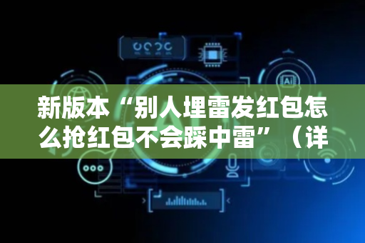 新版本“别人埋雷发红包怎么抢红包不会踩中雷”（详细透视教程）-哔哩哔哩