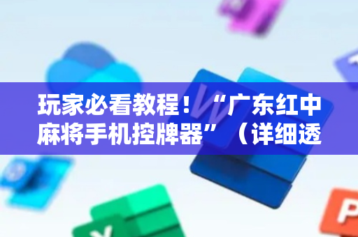 玩家必看教程！“广东红中麻将手机控牌器”（详细透视教程）-哔哩哔哩