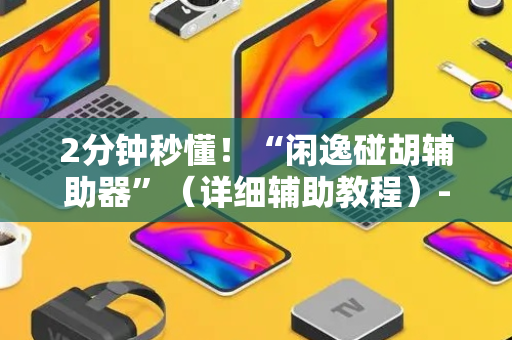 2分钟秒懂！“闲逸碰胡辅助器”（详细辅助教程）-哔哩哔哩