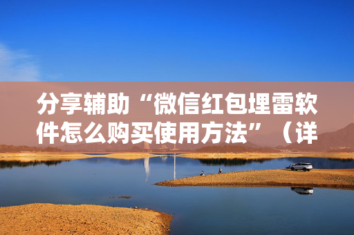 分享辅助“微信红包埋雷软件怎么购买使用方法”（详细透视教程）-哔哩哔哩