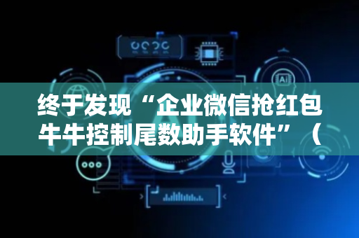 终于发现“企业微信抢红包牛牛控制尾数助手软件”（详细透视教程）-哔哩哔哩