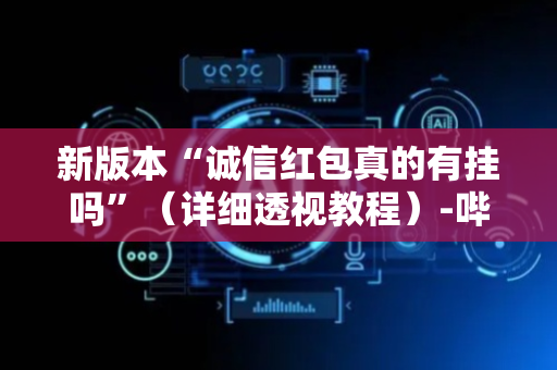 新版本“诚信红包真的有挂吗”（详细透视教程）-哔哩哔哩