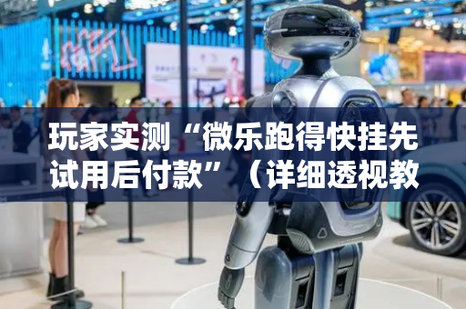 玩家实测“微乐跑得快挂先试用后付款”（详细透视教程）-哔哩哔哩