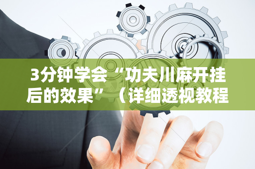 3分钟学会“功夫川麻开挂后的效果”（详细透视教程）-哔哩哔哩