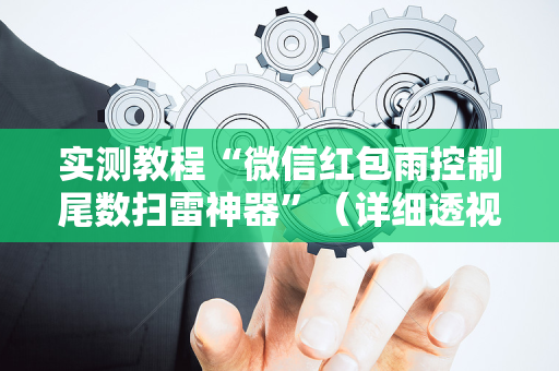实测教程“微信红包雨控制尾数扫雷神器”（详细透视教程）-哔哩哔哩