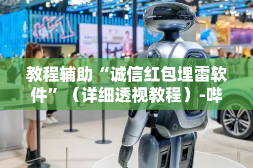 教程辅助“诚信红包埋雷软件”（详细透视教程）-哔哩哔哩