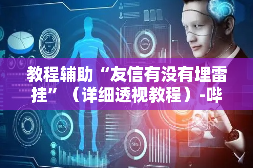 教程辅助“友信有没有埋雷挂”（详细透视教程）-哔哩哔哩