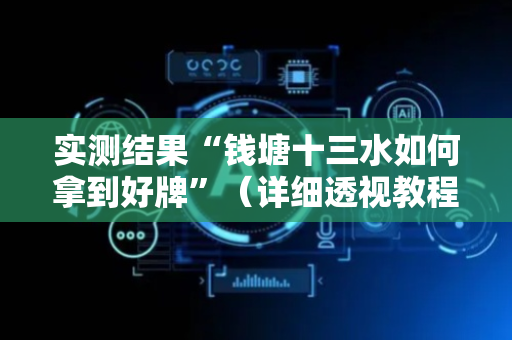 实测结果“钱塘十三水如何拿到好牌”（详细透视教程）-哔哩哔哩
