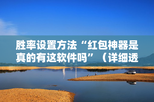 胜率设置方法“红包神器是真的有这软件吗”（详细透视教程）-哔哩哔哩