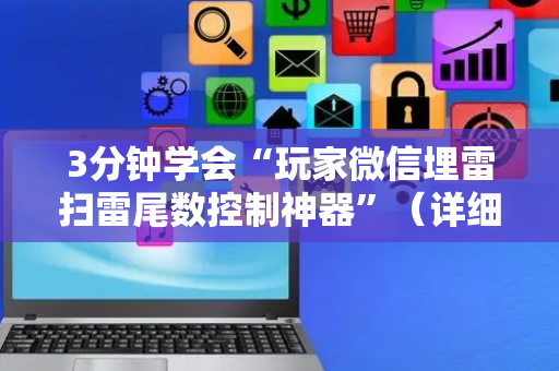3分钟学会“玩家微信埋雷扫雷尾数控制神器”（详细透视教程）-哔哩哔哩