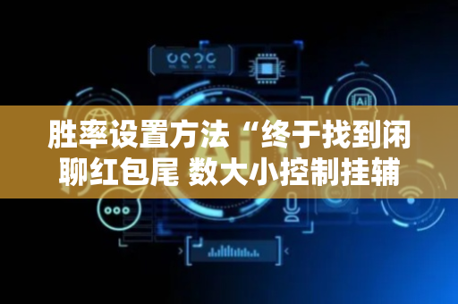 胜率设置方法“终于找到闲聊红包尾 数大小控制挂辅助”（详细透视教程）-哔哩哔哩