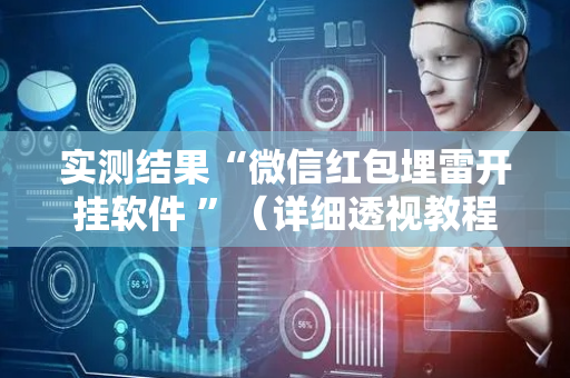 实测结果“微信红包埋雷开挂软件 ”（详细透视教程）-哔哩哔哩