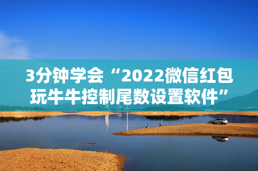 3分钟学会“2022微信红包玩牛牛控制尾数设置软件”（详细透视教程）-哔哩哔哩