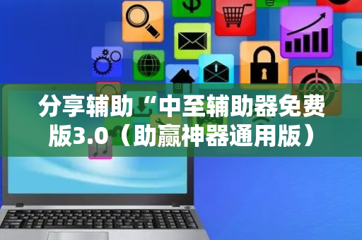 分享辅助“中至辅助器免费版3.0（助赢神器通用版）