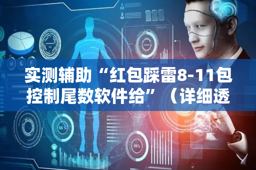 实测辅助“红包踩雷8-11包控制尾数软件给”（详细透视教程）-哔哩哔哩