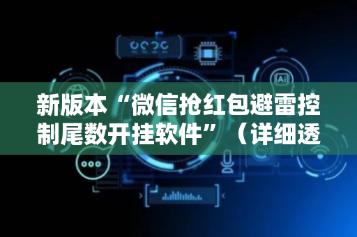 新版本“微信抢红包避雷控制尾数开挂软件”（详细透视教程）-哔哩哔哩
