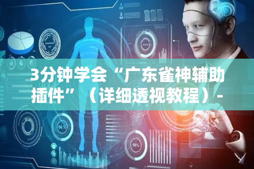 3分钟学会“广东雀神辅助插件”（详细透视教程）-哔哩哔哩