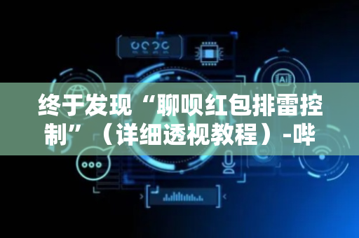 终于发现“聊呗红包排雷控制”（详细透视教程）-哔哩哔哩
