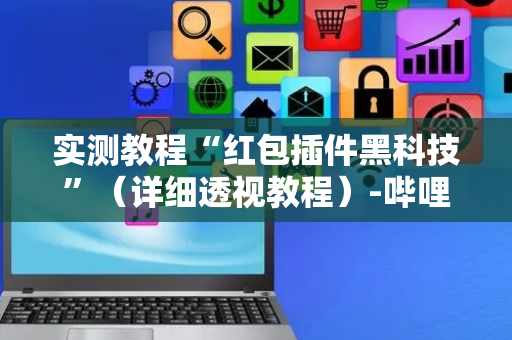 实测教程“红包插件黑科技”（详细透视教程）-哔哩哔哩