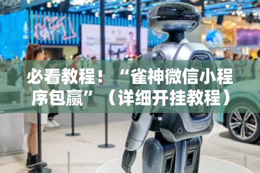 必看教程！“雀神微信小程序包赢”（详细开挂教程）-哔哩哔哩