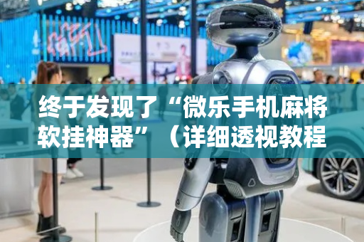 终于发现了“微乐手机麻将软挂神器”（详细透视教程）-哔哩哔哩