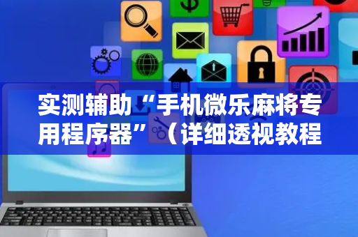 实测辅助“手机微乐麻将专用程序器”（详细透视教程）-哔哩哔哩