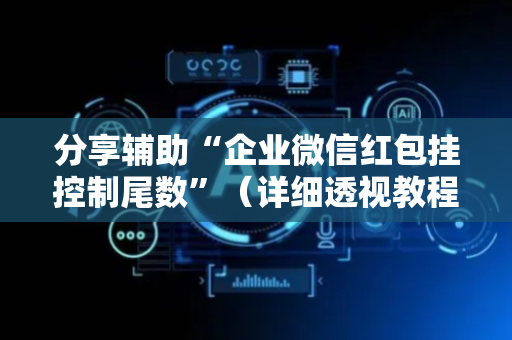 分享辅助“企业微信红包挂控制尾数”（详细透视教程）-哔哩哔哩