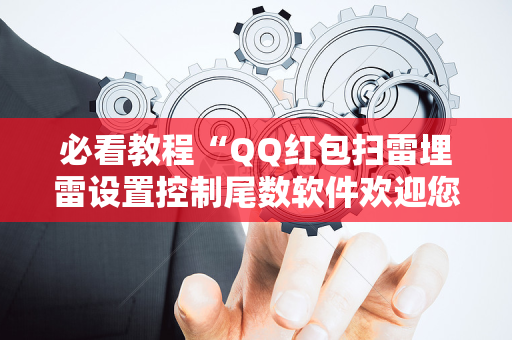 必看教程“QQ红包扫雷埋雷设置控制尾数软件欢迎您”（详细透视教程）-哔哩哔哩