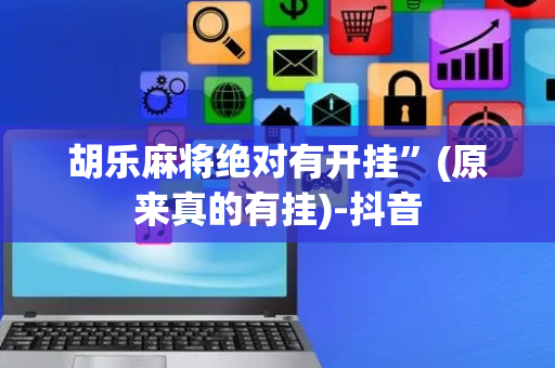 胡乐麻将绝对有开挂”(原来真的有挂)-抖音