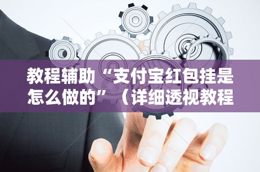教程辅助“支付宝红包挂是怎么做的”（详细透视教程）-哔哩哔哩