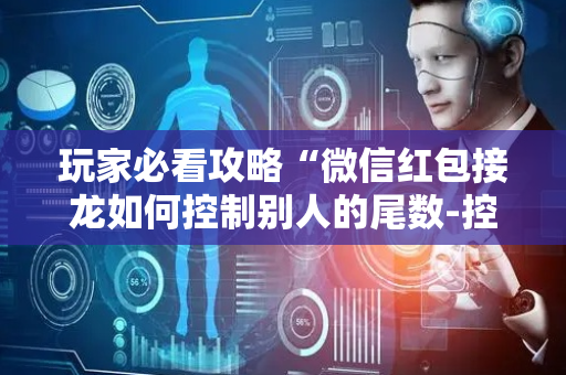玩家必看攻略“微信红包接龙如何控制别人的尾数-控制尾”（详细透视教程）-哔哩哔哩