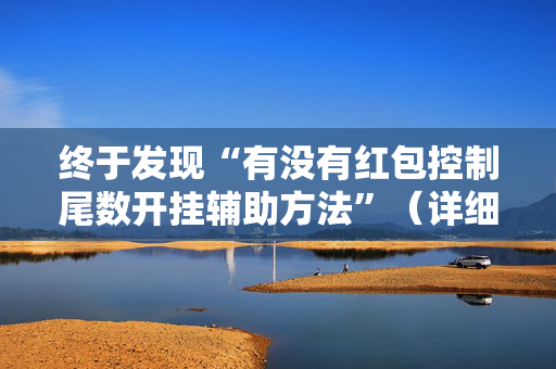 终于发现“有没有红包控制尾数开挂辅助方法”（详细透视教程）-哔哩哔哩