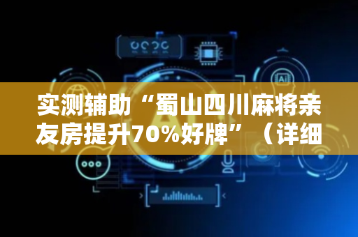 实测辅助“蜀山四川麻将亲友房提升70%好牌”（详细透视教程）-哔哩哔哩