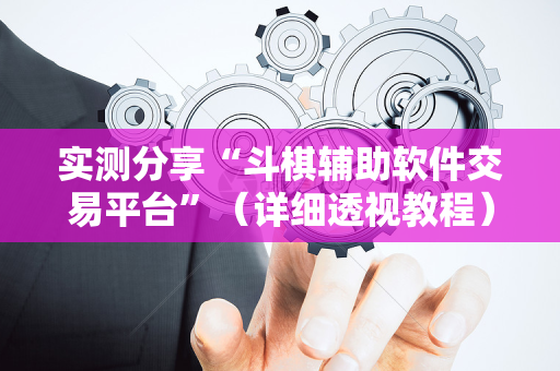 实测分享“斗棋辅助软件交易平台”（详细透视教程）-哔哩哔哩