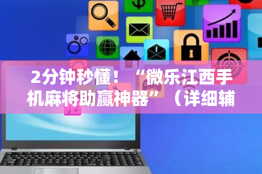 2分钟秒懂！“微乐江西手机麻将助赢神器”（详细辅助教程）-哔哩哔哩