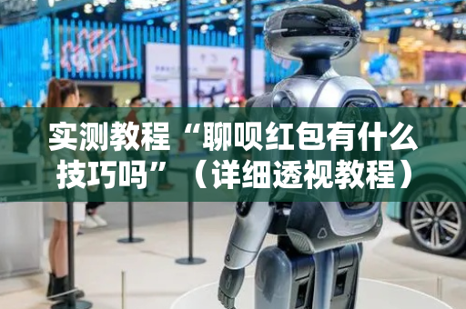 实测教程“聊呗红包有什么技巧吗”（详细透视教程）-哔哩哔哩
