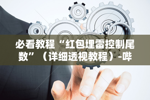 必看教程“红包埋雷控制尾数”（详细透视教程）-哔哩哔哩
