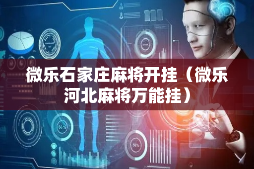 微乐石家庄麻将开挂（微乐河北麻将万能挂）