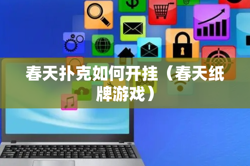 春天扑克如何开挂（春天纸牌游戏）