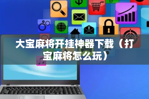 大宝麻将开挂神器下载（打宝麻将怎么玩）