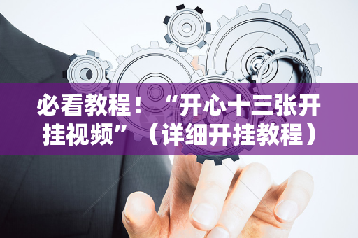 必看教程！“开心十三张开挂视频”（详细开挂教程）-哔哩哔哩