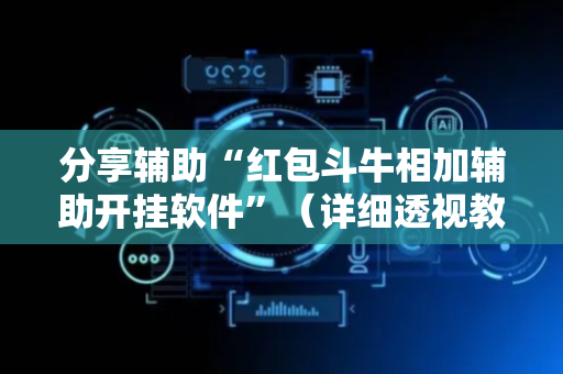 分享辅助“红包斗牛相加辅助开挂软件”（详细透视教程）-哔哩哔哩