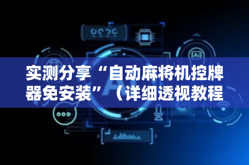 实测分享“自动麻将机控牌器免安装”（详细透视教程）-哔哩哔哩