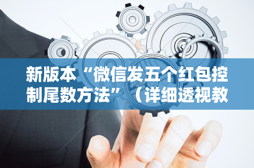 新版本“微信发五个红包控制尾数方法”（详细透视教程）-哔哩哔哩