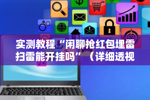 实测教程“闲聊抢红包埋雷扫雷能开挂吗”（详细透视教程）-哔哩哔哩