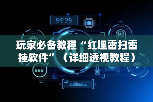 玩家必备教程“红埋雷扫雷挂软件”（详细透视教程）-哔哩哔哩