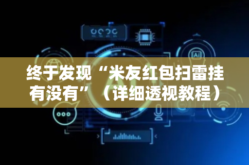 终于发现“米友红包扫雷挂有没有”（详细透视教程）-哔哩哔哩