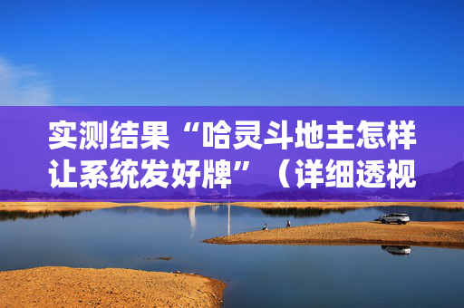 实测结果“哈灵斗地主怎样让系统发好牌”（详细透视教程）-哔哩哔哩