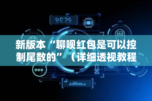 新版本“聊呗红包是可以控制尾数的”（详细透视教程）-哔哩哔哩